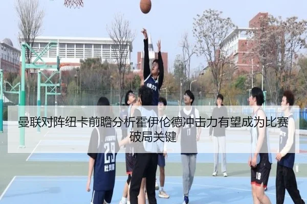 曼联对阵纽卡前瞻分析霍伊伦德冲击力有望成为比赛破局关键